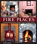 Fire Places: A Practical Design Guide to Fireplaces And Stoves Indoors And Out