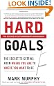 Hard Goals : The Secret to Getting from Where You Are to Where You Want to Be