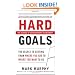 Hard Goals : The Secret to Getting from Where You Are to Where You Want to Be