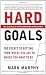 Hard Goals : The Secret to Getting from Where You Are to Where You Want to Be