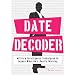 Date Decoder: Military Intelligence Techniques to Expose What What He's Really Thinking