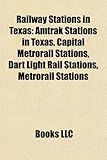 Railway Stations in Texas: Amtrak Stations in Texas, Capital Metrorail Stations, Dart Light Rail Stations, Metrorail Stations-