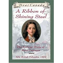 Dear Canada: A Ribbon of Shining Steel: The Railway Diary of Kate Cameron