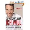 Du machst, was ich will: Wie Sie bekommen, was Sie wollen - ein Ex-Lobbyist verr�t die besten Tricks