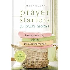 Prayer Starters for Busy Moms: How to Pray All Day and Still Put the Laundry Away
