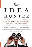 The idea hunter : how to find the best ideas and make them happen