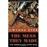 The Mess They Made: The Middle East After Iraqby Gwynne Dyer