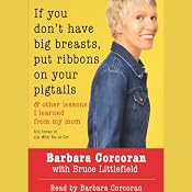 If You Don't Have Big Breasts, Put Ribbons on Your Pigtails: And Other Lessons I Learned from My Mom | [Barbara Corcoran, Bruce Littlefield]