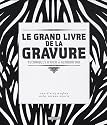 Le grand livre de la gravure : Techniques d'hier à aujourd'hui