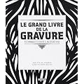 Le grand livre de la gravure : Techniques d'hier � aujourd'hui