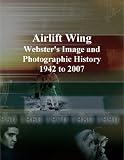 Airlift Wing: Webster's Image and Photographic History, 1942 to 2007