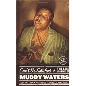 Can't Be Satisfied: The Life and Times of Muddy Waters