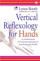 Vertical Reflexology for Hands: A Revolutionary Five-Minute Technique to Transform Your Health