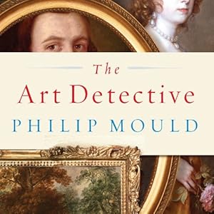 The Art Detective - Fakes, Frauds, and Finds and the Search for Lost Treasures - Philip Mould