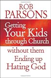 Getting Your Kids Through Church: Without Them Ending Up Hating God