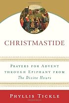 Christmastide: Prayers for Advent Through Epiphany from The Divine Hours