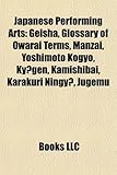 Japanese Performing Arts: Geisha, Glossary of Owarai Terms, Manzai, Yoshimoto Kogyo, KY Gen, Kamishibai, Karakuri Ningy, Jugemu-