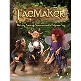 FaeMaker: Making Fantasy Characters with Polymer Clay ~ Dawn Schiller