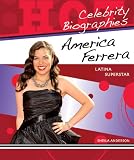 America Ferrera: Latina Superstar (Hot Celebrity Biographies)