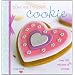 Bake Me I'm Yours... Cookie: Over 100 Excuses to Indulge