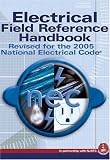 Electrical Field Reference Handbook: Revised for the 2005 National Electric Code (Electrical Field Reference Handbook)