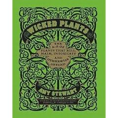 Wicked Plants: The A-Z of Plants That Kill, Maim, Intoxicate and Otherwise Offend