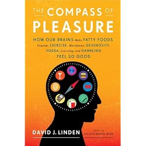 The Compass of Pleasure: How Our Brains Make Fatty Foods, Orgasm, Exercise, Marijuana, Generosity, Vodka, Learning, and Gambling Feel So Good