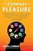 Image of The Compass of Pleasure: How Our Brains Make Fatty Foods, Orgasm, Exercise, Marijuana, Generosity, Vodka, Learning, and Gambling Feel So Good