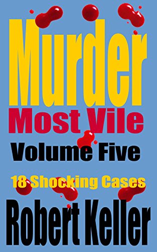 Murder Most Vile Volume 5: 18 Shocking True Crime Murder Cases