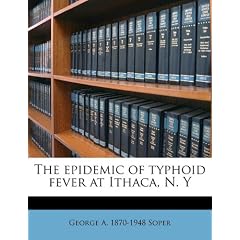 The epidemic of typhoid fever at Ithaca, N. Y by George A. 1870-1948 Soper