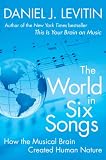 The World in Six Songs: How the Musical Brain Created Human Nature