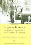 Imagining terrorism : the rhetoric and representation of political violence in Italy 1969-2009