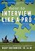 How to Interview Like A Pro: Forty-Three Rules for Getting Your Next Job