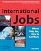 International Jobs: Where They Are and How to Get Them, Sixth Edition by Nina Segal, Eric Kocher