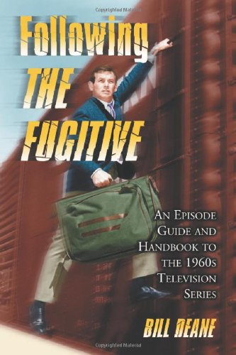 Following the Fugitive: An Episode Guide And Handbook to the 1960's Television Series