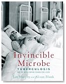 Invincible Microbe: Tuberculosis and the Never-Ending Search for a Cure