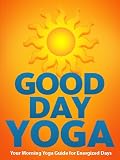 Good Day Yoga: Your Morning Yoga Guide For Energized Days (Just Do Yoga)