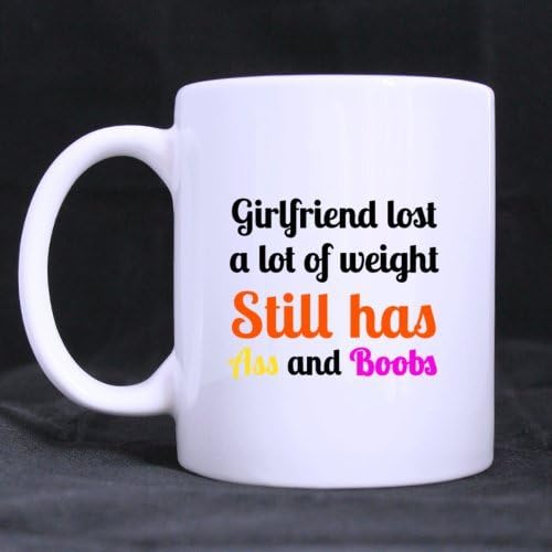 Funny Mug -Girlfriend Lost a Lot of Weight and Still Have Ass and Boobs Theme Coffee Mug or Tea Cup,ceramic Material Mugs Cool Birthday Gift for Both Men,women,him and Her