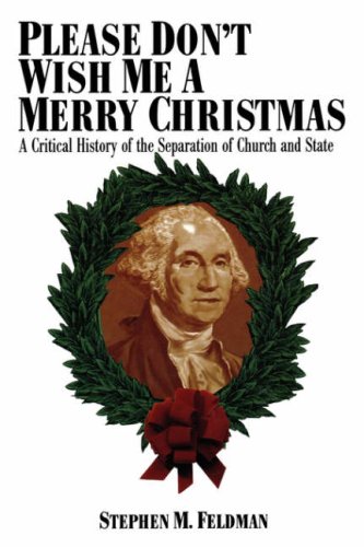 Please Don't Wish Me a Merry Christmas: A Critical History of the Separation of Church and State (Critical America Series)