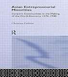 Asian entrepreneurial minorities : conjoint communities in the making of the world-economy, 1570-1940