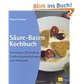 S�ure-Basen-Kochbuch: Grundlagen, Behandlung, Ern�hrungsempfehlungen und 70 Rezepte