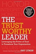 The Trustworthy Leader: Leveraging the Power of Trust to Transform Your Organization
