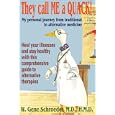 They call ME a QUACK!: My personal journey from traditional to alternative medicine by W. Gene Schroeder M.D. H.M.D