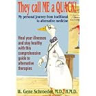 They call ME a QUACK!: My personal journey from traditional to alternative medicine by  W. Gene Schroeder M.D. H.M.D