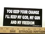 You Keep Your Change I'll Keep My God My Gun And My Freedom Bumper Sticker / Decal