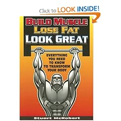 Build Muscle Lose Fat Look Great: Everything You Need to Know to Transform Your Body