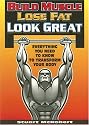 Build Muscle Lose Fat Look Great: Everything You Need to Know to Transform Your Body
