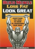 Build Muscle, Lose Fat, Look Great: Everything You Need to Know to Transform Your Body