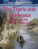 The Tigris and Euphrates: Rivers of the Fertile Crescent (Rivers Around the World)