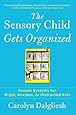 The Sensory Child Gets Organized: Proven Systems for Rigid, Anxious, or Distracted Kids